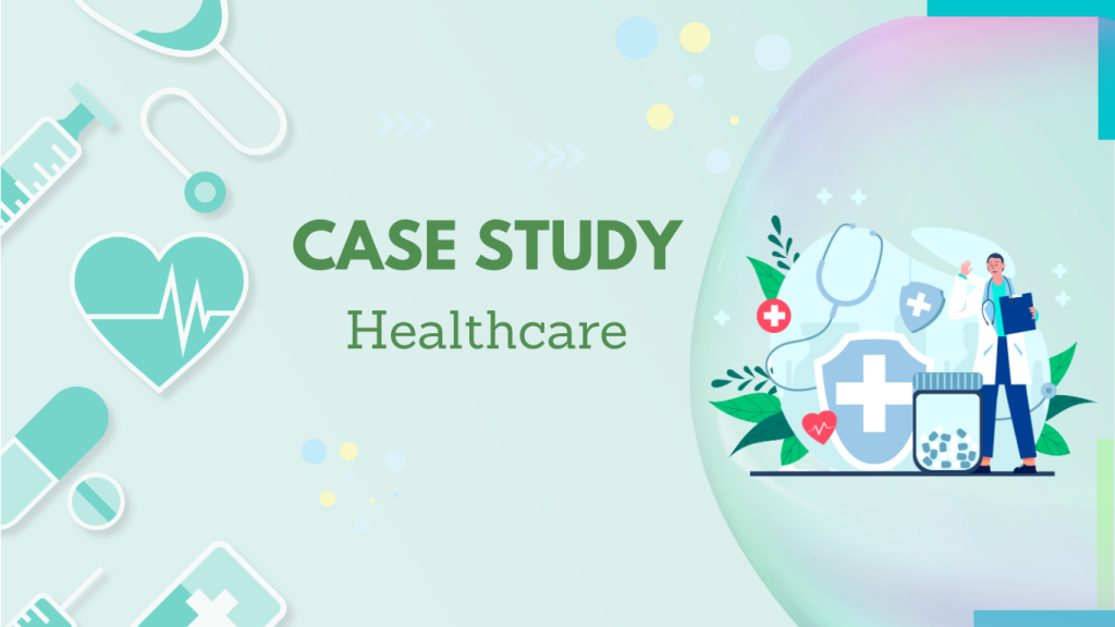 Case Study – Healthcare Case Study – Healthcare